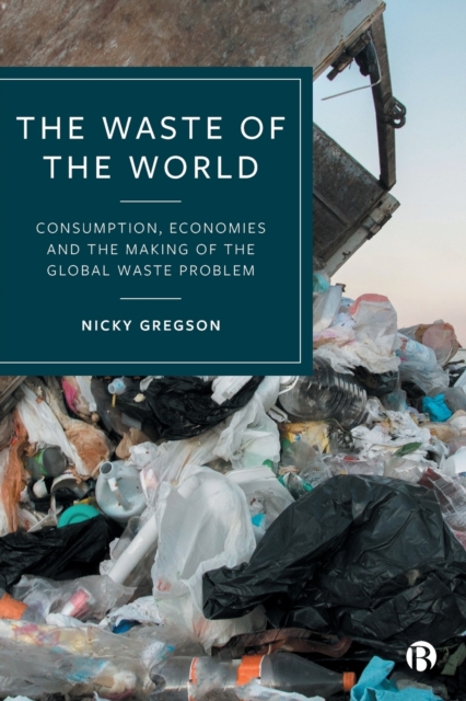The Waste of the World : Consumption, Economies and the Making of the Global Waste Problem, Paperback / softback Book