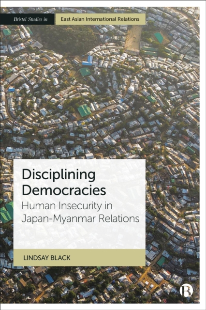 Disciplining Democracies : Human Insecurity in Japan-Myanmar Relations, EPUB eBook