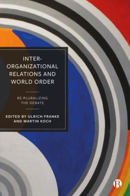 Inter-Organizational Relations and World Order : Re-Pluralizing the Debate, Hardback Book