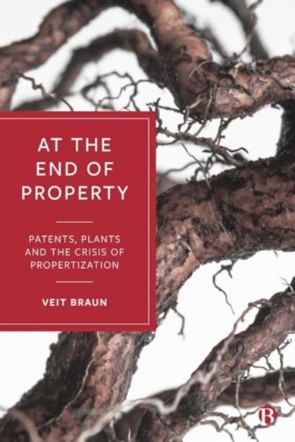 At the End of Property : Patents, Plants and the Crisis of Propertization, Hardback Book