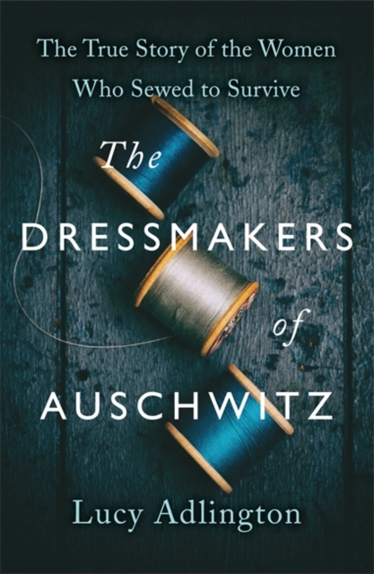 The Dressmakers of Auschwitz : The True Story of the Women Who Sewed to Survive, Hardback Book