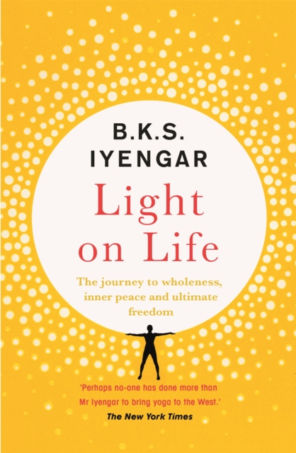 Light on Life : The Yoga Journey to Wholeness, Inner Peace and Ultimate Freedom, Paperback / softback Book
