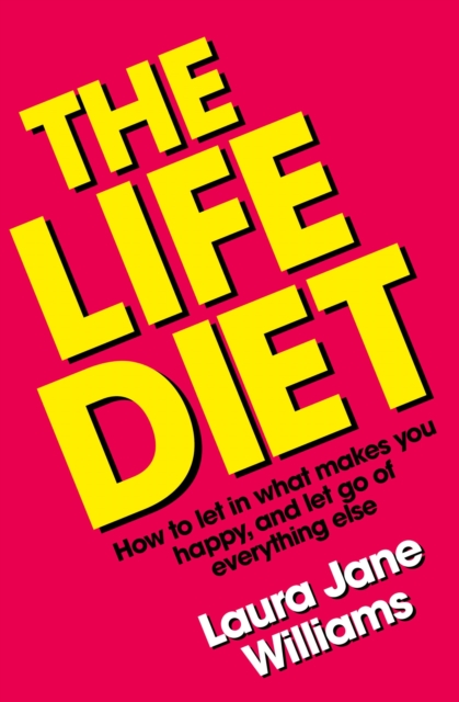 The Life Diet : How to let in what makes you happy, and let go of everything else, EPUB eBook