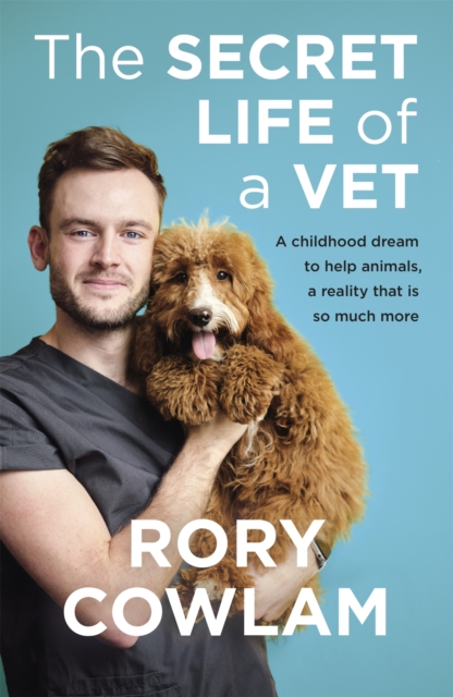 The Secret Life of a Vet : A heartwarming glimpse into the real world of veterinary from TV vet Rory Cowlam, Paperback / softback Book