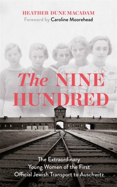 The Nine Hundred : The Extraordinary Young Women of the First Official Jewish Transport to Auschwitz, Paperback / softback Book