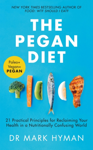 The Pegan Diet : 21 Practical Principles for Reclaiming Your Health in a Nutritionally Confusing World, EPUB eBook