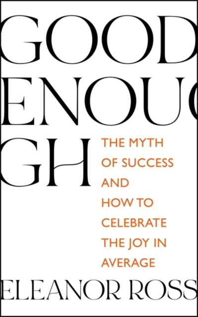 Good Enough : The Myth of Success and How to Celebrate the Joy in Average, Hardback Book