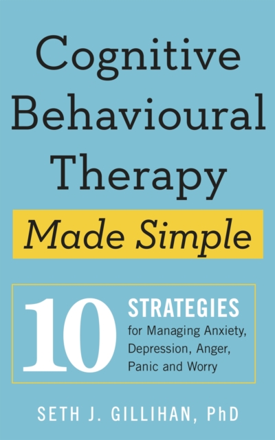 Cognitive Behavioural Therapy Made Simple : 10 Strategies for Managing Anxiety, Depression, Anger, Panic and Worry, Paperback / softback Book
