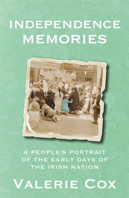 Independence Memories : A People s Portrait of the Early Days of the Irish Nation, EPUB eBook