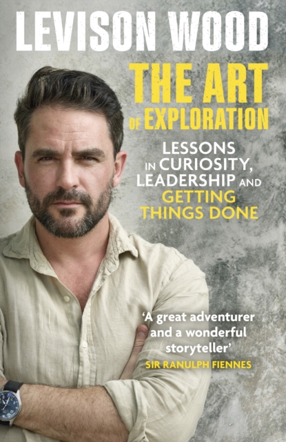 The Art of Exploration : Lessons in Curiosity, Leadership and Getting Things Done, Paperback / softback Book