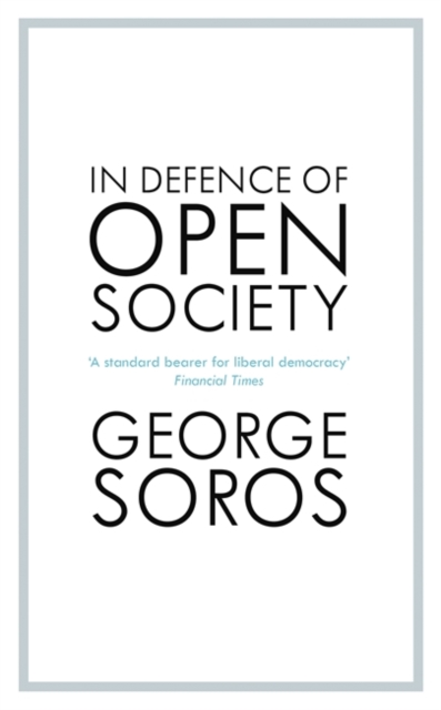 In Defence of Open Society : The Legendary Philanthropist Tackles the Dangers We Must Face for the Survival of Civilisation, Hardback Book