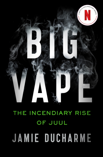 Big Vape: The Incendiary Rise of Juul : AS SEEN ON NETFLIX, Paperback / softback Book