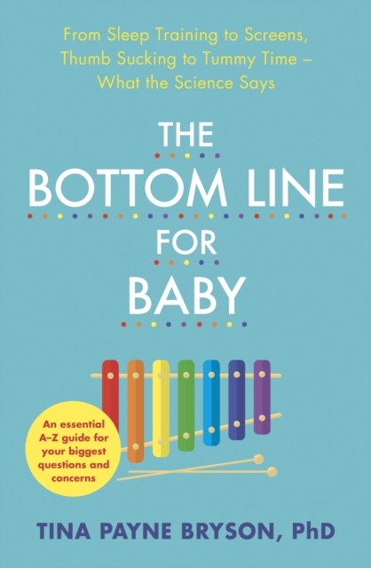 The Bottom Line for Baby : From Sleep Training to Screens, Thumb Sucking to Tummy Time--What the Science Says, EPUB eBook