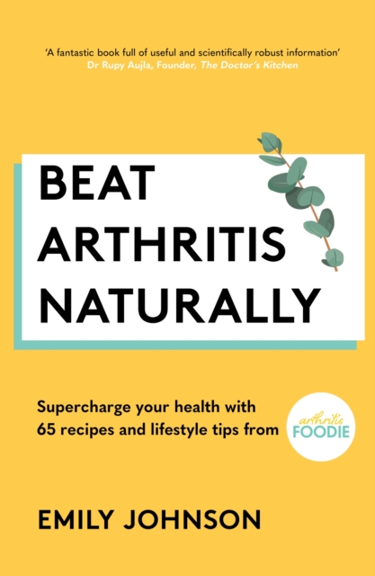 Beat Arthritis Naturally : Supercharge your health with 65 recipes and lifestyle tips from Arthritis Foodie, EPUB eBook
