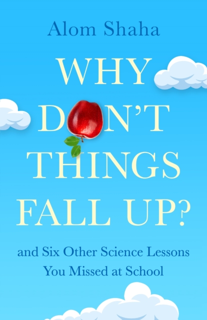 Why Don't Things Fall Up? : and Six Other Science Lessons You Missed at School, Hardback Book