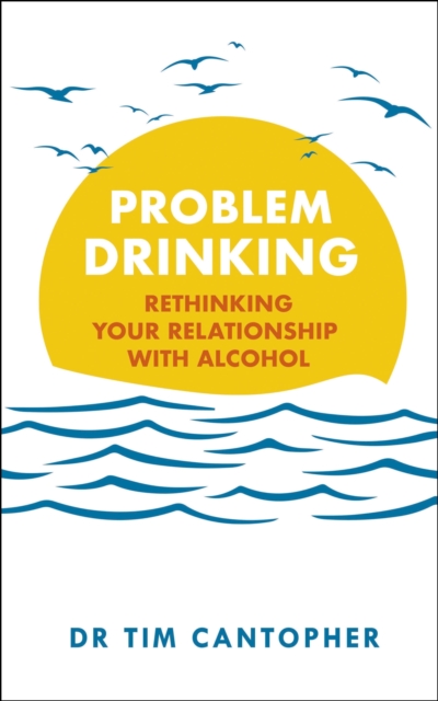 Problem Drinking : Rethinking Your Relationship with Alcohol, EPUB eBook