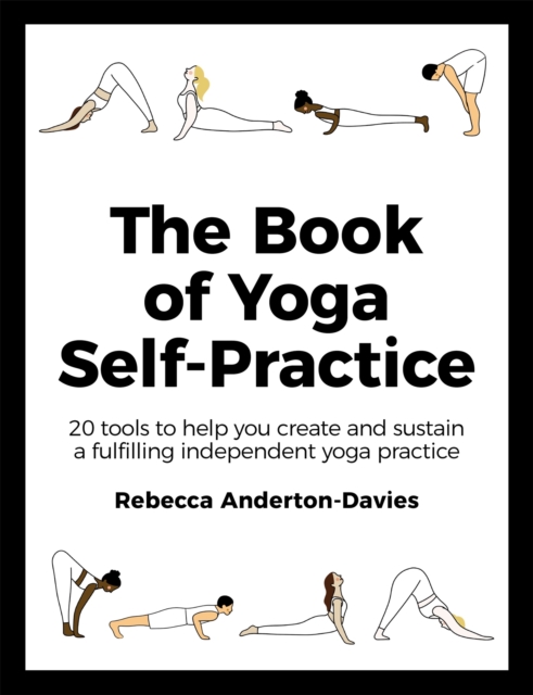 The Book of Yoga Self-Practice : 20 tools to help you create and sustain a fulfilling independent yoga practice, Paperback / softback Book