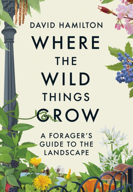 Where the Wild Things Grow : A Forager's Guide to the Landscape, EPUB eBook