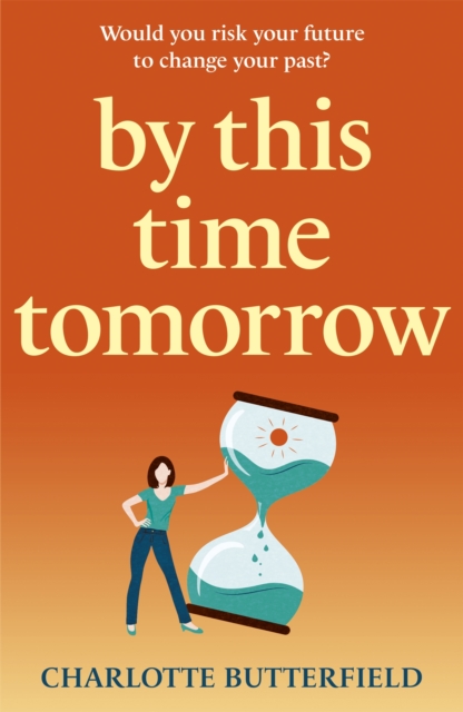 By This Time Tomorrow : Would you redo your past if it risked your present?  A funny, uplifting and poignant page-turner about second chances: Charlotte  Butterfield: 9781529353716: Speedyhen