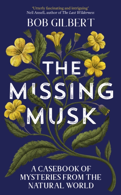 The Missing Musk : A Casebook of Mysteries from the Natural World, Hardback Book