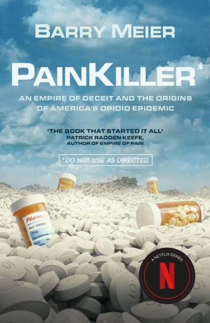Pain Killer : An Empire of Deceit and the Origins of America's Opioid Epidemic, NOW A MAJOR NETFLIX SERIES, EPUB eBook