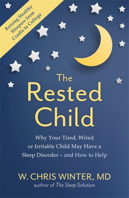 The Rested Child : Why Your Tired, Wired, or Irritable Child May Have a Sleep Disorder - and How to Help, Paperback / softback Book