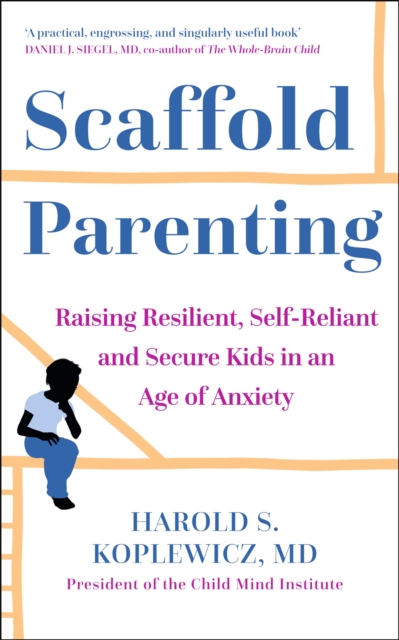 The Scaffold Effect : Raising Resilient, Self-Reliant and Secure Kids in an Age of Anxiety, EPUB eBook
