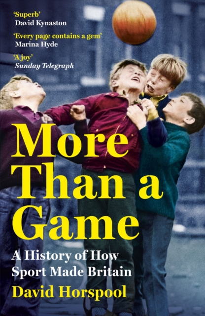 More Than a Game : A History of How Sport Made Britain, Paperback / softback Book