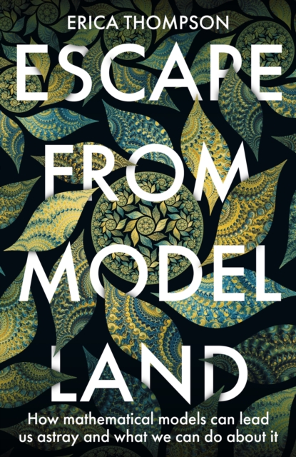 Escape from Model Land : How Mathematical Models Can Lead Us Astray And What We Can Do About It, EPUB eBook