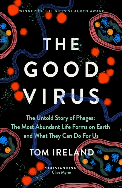 The Good Virus : The Untold Story of Phages: The Most Abundant Life Forms on Earth and What They Can Do For Us, EPUB eBook