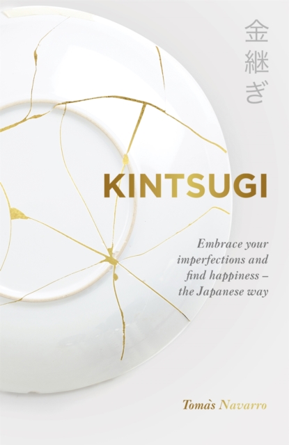 Kintsugi : Embrace your imperfections and find happiness - the Japanese way, Paperback / softback Book