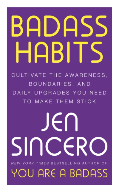 Badass Habits : Cultivate the Awareness, Boundaries, and Daily Upgrades You Need to Make Them Stick, EPUB eBook