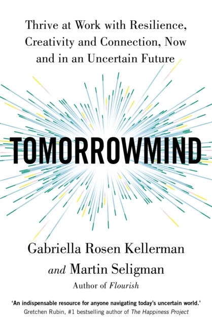 TomorrowMind : Thrive at Work with Resilience, Creativity and Connection, Now and in an Uncertain Future, Paperback / softback Book