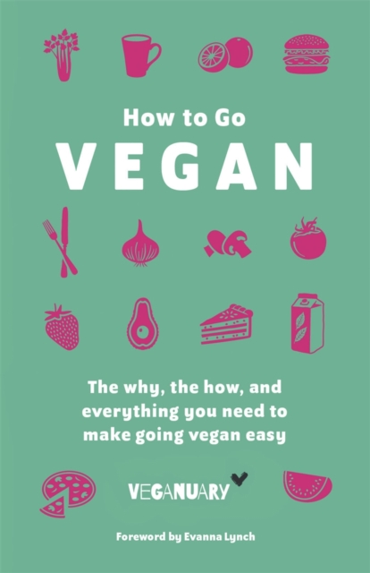 How To Go Vegan : The why, the how, and everything you need to make going vegan easy, Hardback Book