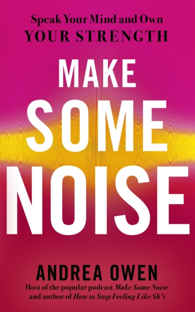 Make Some Noise : Speak Your Mind and Own Your Strength, Paperback / softback Book