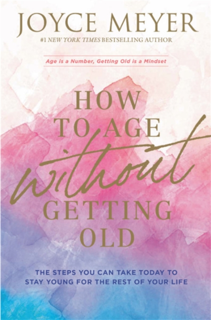 How to Age Without Getting Old : The Steps You Can Take Today to Stay Young for the Rest of Your Life, Paperback / softback Book