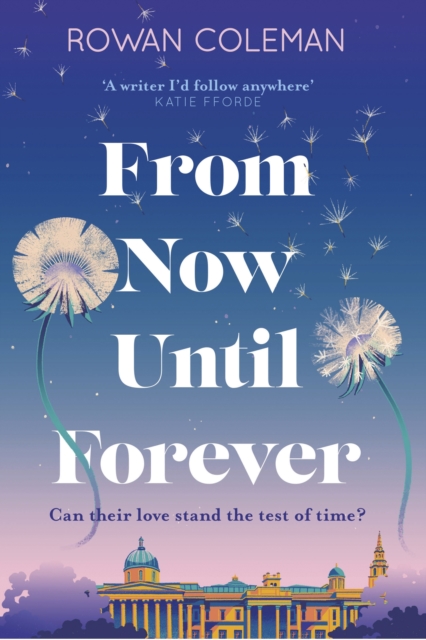 From Now Until Forever : an epic love story like no other from the Sunday Times bestselling author of The Summer of Impossible Things, Hardback Book