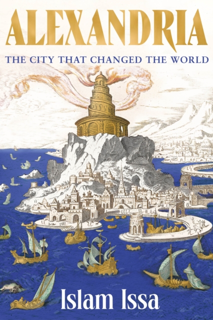 Alexandria : The City that Changed the World: 'Monumental' – Daily Telegraph, Hardback Book