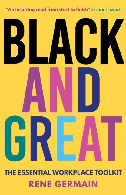 Black and Great : The Essential Workplace Toolkit "An inspiring read from start to finish."- Selina Flavius, Paperback / softback Book
