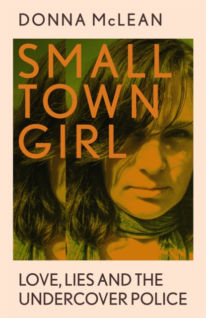 Small Town Girl : Love, Lies and the Undercover Police, Hardback Book