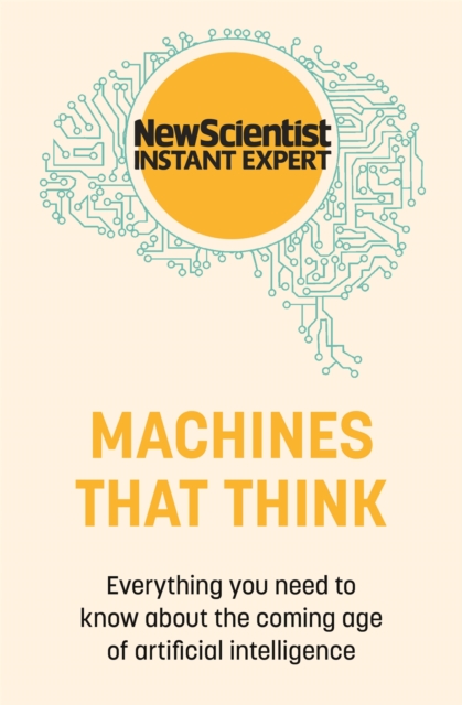 Machines that Think : Everything you need to know about the coming age of artificial intelligence, Paperback / softback Book