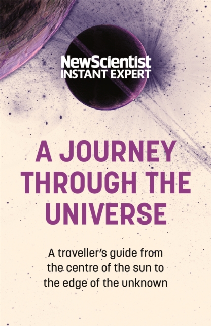 A Journey Through The Universe : A traveler's guide from the centre of the sun to the edge of the unknown, Paperback / softback Book