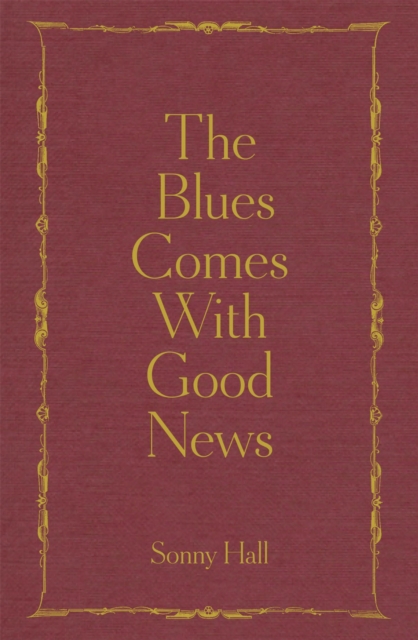 The Blues Comes With Good News : The perfect gift for the poetry lover in your life, Hardback Book