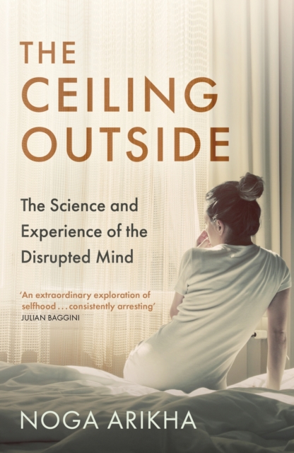 The Ceiling Outside : The Science and Experience of the Disrupted Mind, EPUB eBook