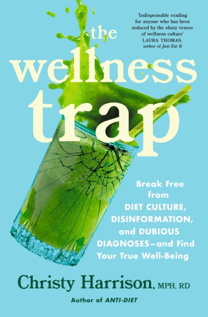 The Wellness Trap : Break Free from Diet Culture, Disinformation, and Dubious Diagnoses  and Find Your True Well-Being, Paperback / softback Book