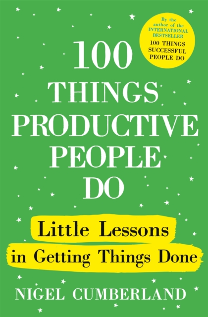 100 Things Productive People Do : Little lessons in getting things done, Hardback Book