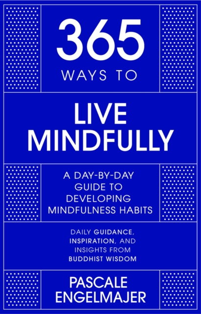 365 Ways to Live Mindfully : A Day-by-day Guide to Mindfulness, EPUB eBook