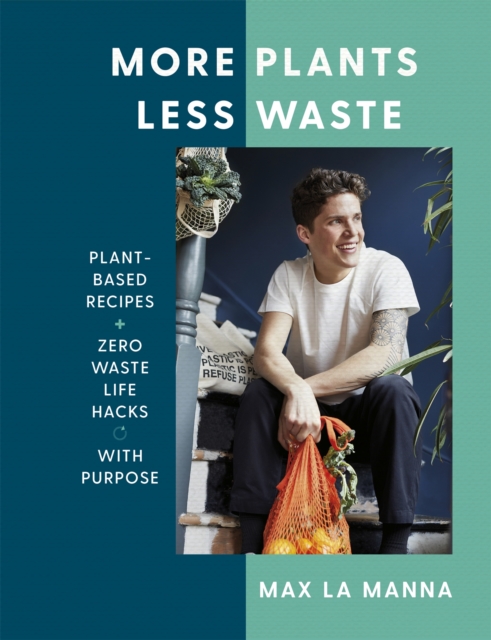 More Plants Less Waste : Plant-based Recipes + Zero Waste Life Hacks with Purpose, Hardback Book