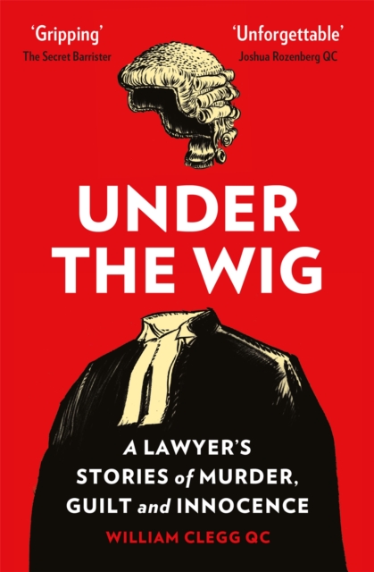 Under the Wig : A Lawyer's Stories of Murder, Guilt and Innocence, Paperback / softback Book
