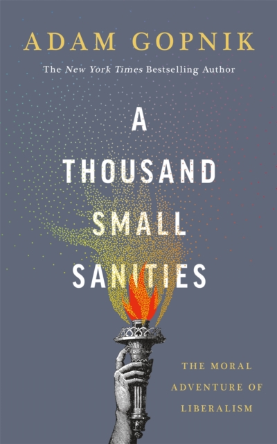 A Thousand Small Sanities : The Moral Adventure of Liberalism, Paperback / softback Book